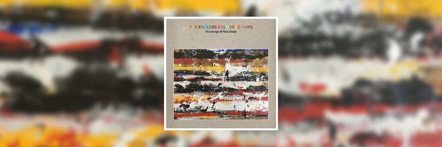 Out now ‘The Endless Coloured Ways’ – The Songs of Nick Drake